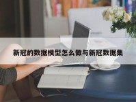 新冠的数据模型怎么做与新冠数据集