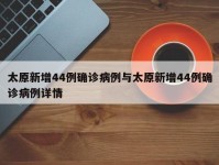 太原新增44例确诊病例与太原新增44例确诊病例详情