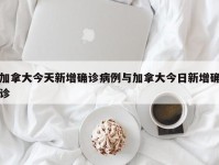 加拿大今天新增确诊病例与加拿大今日新增确诊