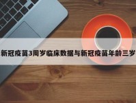 新冠疫苗3周岁临床数据与新冠疫苗年龄三岁