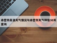 赤壁市高温天气情况与赤壁市天气预报30天查询